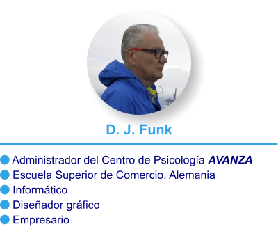 D. J. Funk  Administrador del Centro de Psicología AVANZA Escuela Superior de Comercio, Alemania  Informático  Diseñador gráfico  Empresario